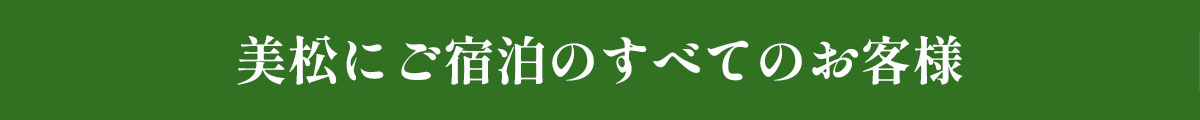 美松にご宿泊の皆様